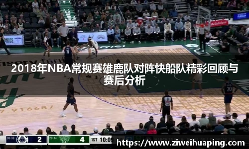 2018年NBA常规赛雄鹿队对阵快船队精彩回顾与赛后分析